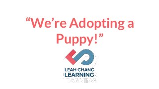 “We’re Adopting aPuppy!” 