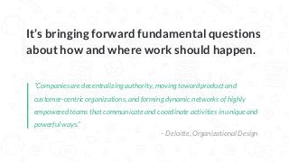 “Companies are decentralizing authority, moving toward product andcustomer-centric organizations, and forming dynamic net...