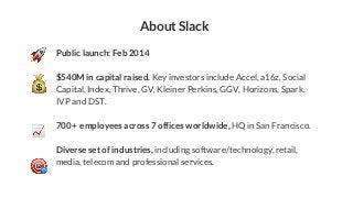 About SlackPublic launch: Feb 2014$540M in capital raised. Key investors include Accel, a16z, SocialCapital, Index, Thr...