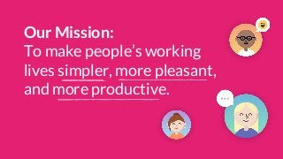 Our Mission:To make people’s workinglives simpler, more pleasant,and more productive. 