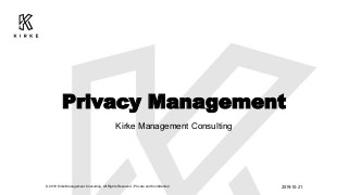 Privacy ManagementKirke Management Consulting2019-10-21© 2018 Kirke Management Consulting. All Rights Reserved - Private...