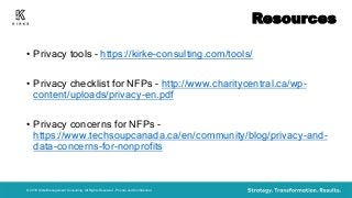 Resources• Privacy tools - https://kirke-consulting.com/tools/• Privacy checklist for NFPs - http://www.charitycentral.c...