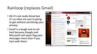 Rainloop (replaces Gmail)• OK it’s not really Gmail butit’s as close are you’re goingto get without sacrificing yourpr...
