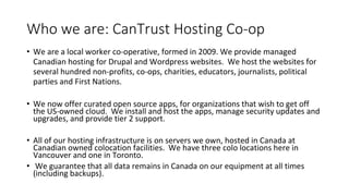 Who we are: CanTrust Hosting Co-op• We are a local worker co-operative, formed in 2009. We provide managedCanadian hosti...