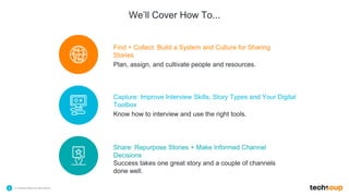 . © TechSoup Global | All rights reserved4We’ll Cover How To...Capture: Improve Interview Skills, Story Types and Your D...