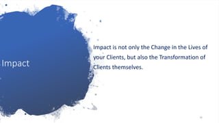 ImpactImpact is not only the Change in the Lives ofyour Clients, but also the Transformation ofClients themselves.16 
