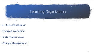 Learning Organization• Culture of Evaluation• Engaged Workforce• Stakeholders Voice• Change Management22 