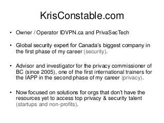 KrisConstable.com• Owner / Operator IDVPN.ca and PrivaSecTech• Global security expert for Canada’s biggest company inth...