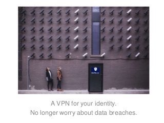A VPN for your identity.No longer worry about data breaches. 