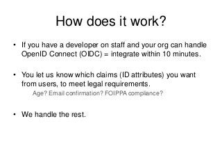 How does it work?• If you have a developer on staff and your org can handleOpenID Connect (OIDC) = integrate within 10 m...