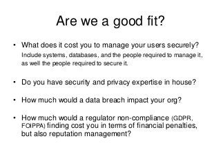 Are we a good fit?• What does it cost you to manage your users securely?Include systems, databases, and the people requi...