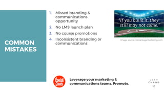 COMMONMISTAKES1. Missed branding &communicationsopportunity2. No LMS launch plan3. No course promotions4. Inconsist...