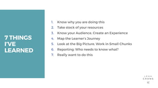 7 THINGSI’VELEARNED1. Know why you are doing this2. Take stock of your resources3. Know your Audience, Create an Expe...