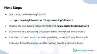 Next Steps● Get started with MeaningfulWork:○ app.meaningfulwork.xyz OR app.meaningfultech.ca● Review the skill-based v...
