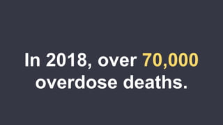 In 2018, over 70,000overdose deaths. 
