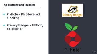 ● Pi-Hole - DNS level adblocking ● Privacy Badger - EFF.orgad blocker17Ad blocking and Trackers 