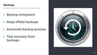 ● Backup computers ● Keep offsite backups  ● Automate backup process ● Test recovery frombackups21Backups 