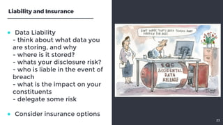 ● Data Liability- think about what data youare storing, and why- where is it stored?- whats your disclosure risk?- wh...