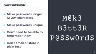 ● Make passwords longer 12-20+ characters● Make passwords unique● Don’t need to be able toremember them ● Don’t email...