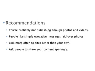 ✤   Recommendations    ✤   You’re probably not publishing enough photos and videos.    ✤   People like simple evocative...