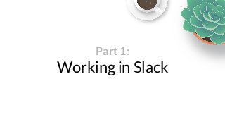 Part 1:Working in Slack 