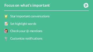 Star important conversationsSet highlight wordsCheck your @-mentionsCustomize notificationsFocus on what’s important 