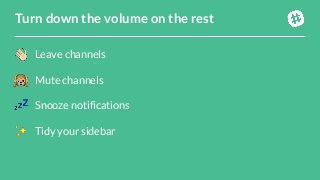 Leave channelsMute channelsSnooze notificationsTidy your sidebarTurn down the volume on the rest 