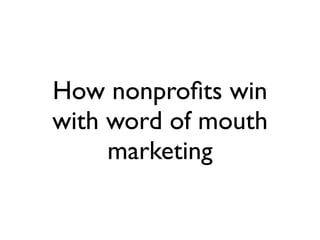 How nonproﬁts winwith word of mouth     marketing 