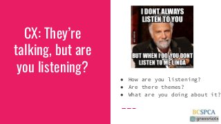 CX: They’retalking, but areyou listening?● How are you listening?● Are there themes?● What are you doing about it? 