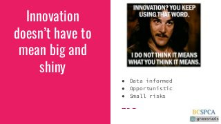 Innovationdoesn’t have tomean big andshiny● Data informed● Opportunistic● Small risks 