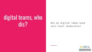 digital teams, whodis?Why do digital teams neednext level leadership? 